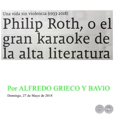 PHILIP ROTH, O EL GRAN KARAOKE DE LA ALTA LITERATURA - Por ALFREDO GRIECO Y BAVIO - Domingo, 27 de Mayo de 2018